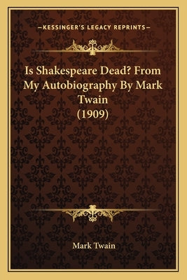 Is Shakespeare Dead? From My Autobiography By Mark Twain (1909) by Twain, Mark