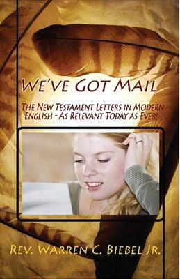 We've Got Mail: The New Testament Letters in Modern English by Biebel, Warren C., Jr.
