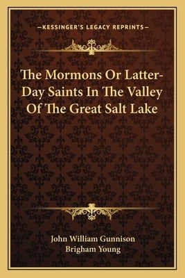 The Mormons Or Latter-Day Saints In The Valley Of The Great Salt Lake by Gunnison, John William