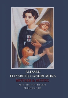 Blessed Elizabeth Canori Mora: Mother & Mystic by Herbert, Mary Elizabeth