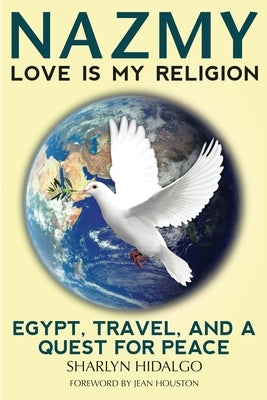 Nazmy - Love Is My Religion: Egypt, Travel, and a Quest for Peace by Hidalgo, Sharlyn