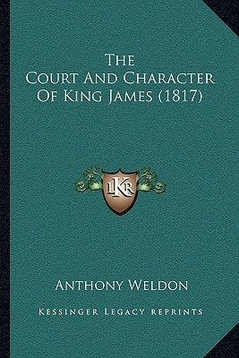 The Court And Character Of King James (1817) by Weldon, Anthony