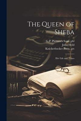 The Queen of Sheba: Her Life and Times by Crutch, Phinneas A.