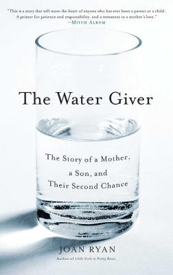 The Water Giver: The Story of a Mother, a Son, and Their Second Chance by Ryan, Joan
