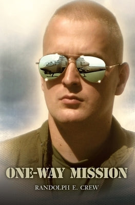 One-way Mission: A Story of Love, War, and Helicopter Air-to-air Combat by Crew, Randolph E.