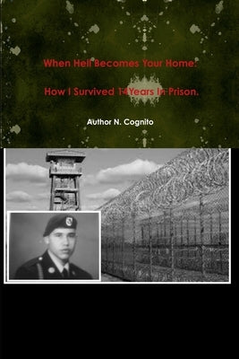 When Hell Becomes Your Home: How I Survived 14Years In Prison. by N. Cognito, Author