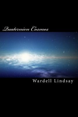 Quaternion Cosmos: The 4 D Math for the 4D Cosmos by Lindsay, Wardell