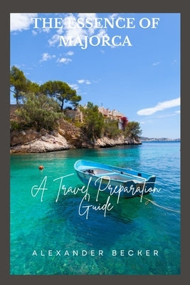 The Essence of Majorca: A Travel Preparation Guide by Becker, Alexander