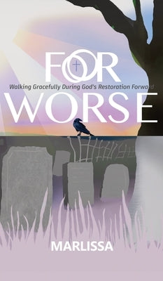 For Worse: Walking Gracefully during God's Restoration Forward by P, Marlissa