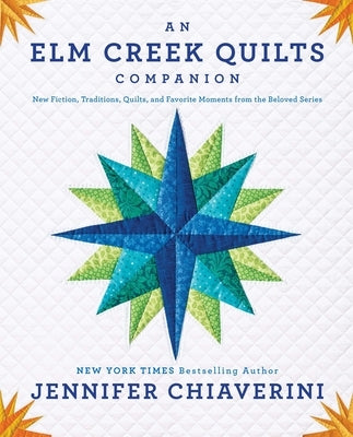 An ELM Creek Quilts Companion: New Fiction, Traditions, Quilts, and Favorite Moments from the Beloved Series by Chiaverini, Jennifer