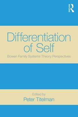 Differentiation of Self: Bowen Family Systems Theory Perspectives by Titelman, Peter