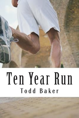 Ten Year Run: A Marathoning Memoir by Baker, Todd