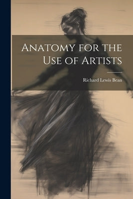 Anatomy for the Use of Artists by Bean, Richard Lewis