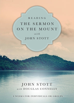 Reading the Sermon on the Mount with John Stott: 8 Weeks for Individuals or Groups by Stott, John