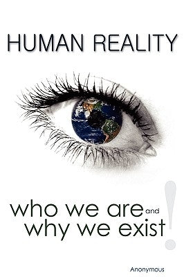 Human Reality--Who We Are and Why We Exist by Anonymous