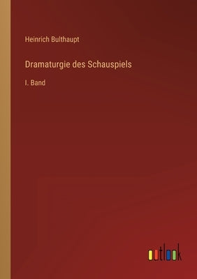 Dramaturgie des Schauspiels: I. Band by Bulthaupt, Heinrich