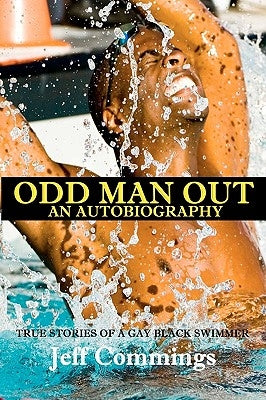 Odd Man Out: An Autobiography: True Stories of a Gay Black Swimmer by Commings, Jeff