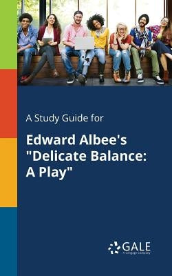 A Study Guide for Edward Albee's "Delicate Balance: A Play" by Gale, Cengage Learning