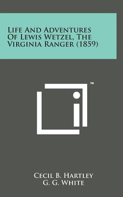 Life and Adventures of Lewis Wetzel, the Virginia Ranger (1859) by Hartley, Cecil B.