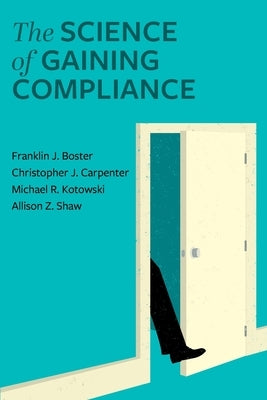 The Science of Gaining Compliance by Boster, Franklin J.