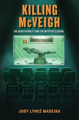 Killing McVeigh: The Death Penalty and the Myth of Closure by Madeira, Jody LyneÃ©