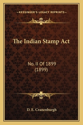 The Indian Stamp Act: No. II Of 1899 (1899) by Cranenburgh, D. E.