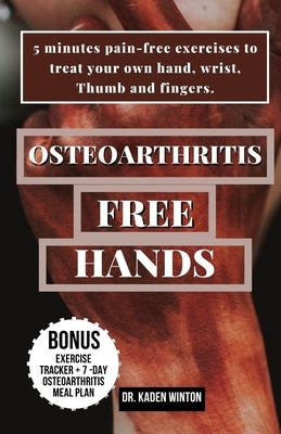 Osteoarthritis - Free Hands: 5 minutes pain-free exercises to treat your own hand, wrist, Thumb and fingers by Winton, Kaden