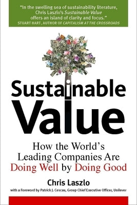 Sustainable Value: How the World's Leading Companies Are Doing Well by Doing Good by Laszlo, Chris