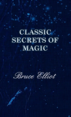 Classic Secrets of Magic by Elliot, Bruce