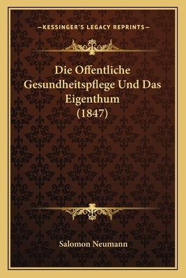 Die Offentliche Gesundheitspflege Und Das Eigenthum (1847) by Neumann, Salomon
