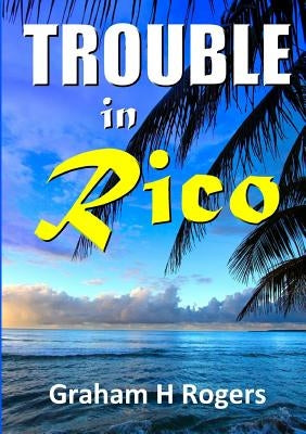 Trouble In Rico by Rogers, Graham H.