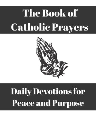The Book of Catholic Prayers: Daily Devotions for Peace and Purpose by Paige, E.