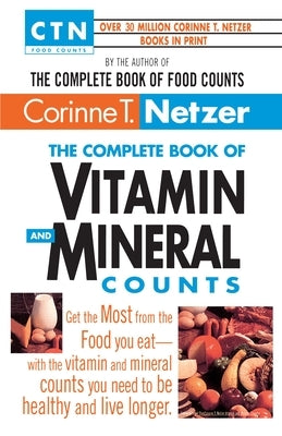 The Complete Book of Vitamin and Mineral Counts: Get the Most from the Food You Eat-With the Vitamin and Mineral Counts You Need to Be Healthy and Liv by Netzer, Corinne T.