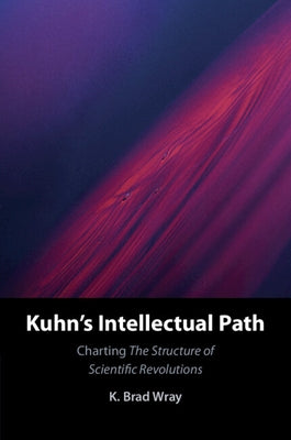 Kuhn's Intellectual Path by Wray, K. Brad