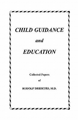 Child Guidance and Education: Collected Papers by Dreikurs M. D., Rudolf