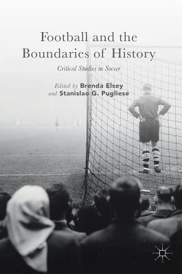 Football and the Boundaries of History: Critical Studies in Soccer by Elsey, Brenda