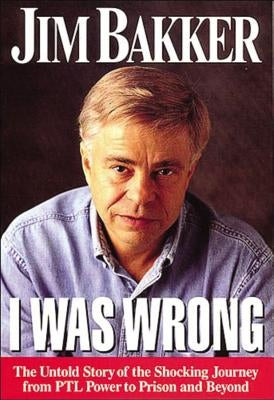 The I Was Wrong by Bakker, Jim