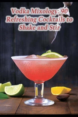 Vodka Mixology: 90 Refreshing Cocktails to Shake and Stir by Grill, Aromawaves Fusion CafÃ©