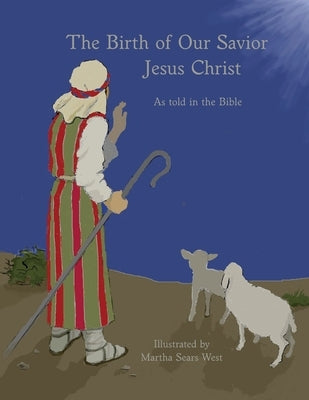 The Birth of Our Savior Jesus Christ As told in the Bible by West, Martha
