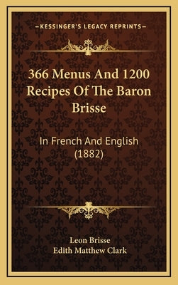 366 Menus and 1200 Recipes of the Baron Brisse: In French and English (1882) by Brisse, Leon