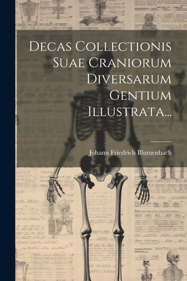 Decas Collectionis Suae Craniorum Diversarum Gentium Illustrata... by Blumenbach, Johann Friedrich