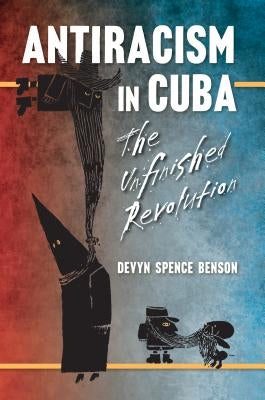 Antiracism in Cuba: The Unfinished Revolution by Benson, Devyn Spence