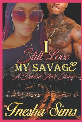 I Still Love My Savage: A Detroit Love Story by Sims, Tnesha