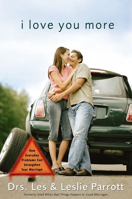 I Love You More: How Everyday Problems Can Strengthen Your Marriage by Parrott, Les And Leslie