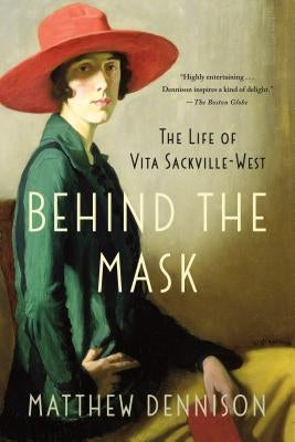 Behind the Mask: The Life of Vita Sackville-West by Dennison, Matthew