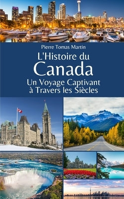 L'Histoire du Canada: Un Voyage Captivant à Travers les Siècles by Martin, Pierre Tomas