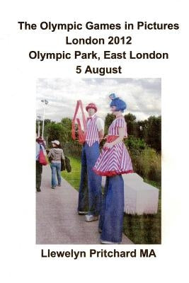 The Olympic Games in Pictures London 2012 Olympic Park, East London 5 August. by Pritchard, Llewelyn