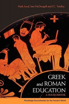 Greek and Roman Education: A Sourcebook by Joyal, Mark