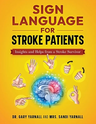 Sign Language For Stroke Patients: Insights And Helps From A Stroke Survivor by Yarnall, Sandi