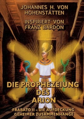 Die Prophezeiung des Arion: Frabato II - die Aufdeckung geheimer Zusammenhänge by Vom HohenstÃ¤tten, Johannes H.